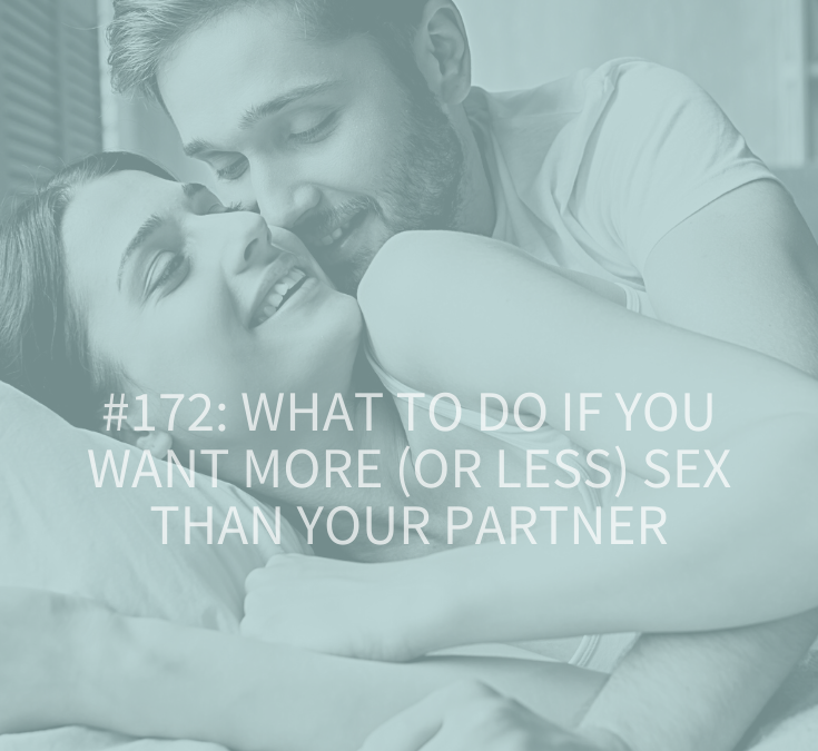 MISMATCHED SEX DRIVES: WHAT TO DO IF YOU WANT MORE (OR LESS) SEX THAN YOUR PARTNER (PODCAST EPISODE 172)