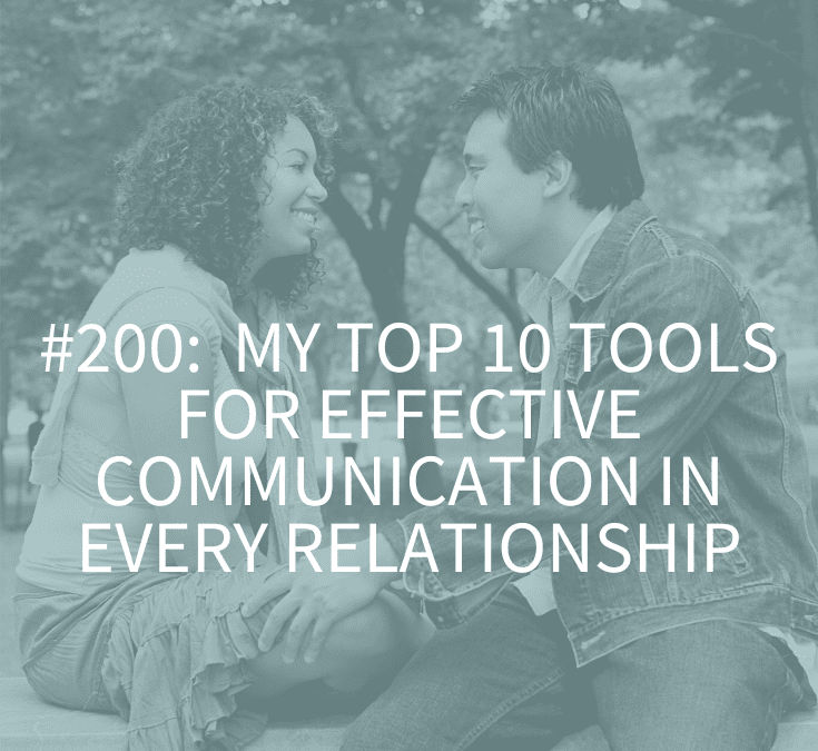 MY TOP 10 TOOLS FOR EFFECTIVE COMMUNICATION IN EVERY RELATIONSHIP (PODCAST EPISODE 200)