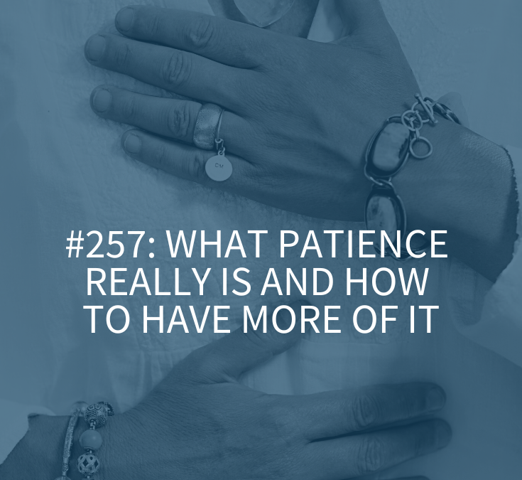 What Patience Really is and How to Have More of It (Podcast Episode 257)